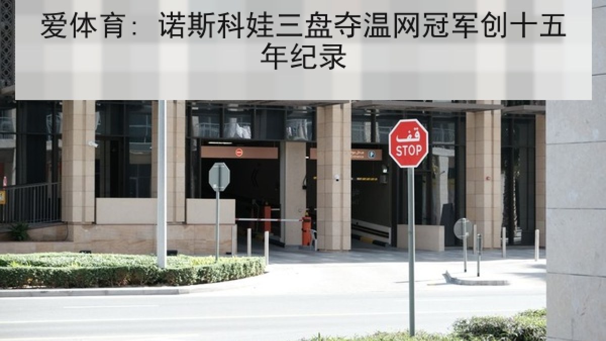 爱体育: 诺斯科娃三盘夺温网冠军创十五年纪录 爱体育: 诺斯科娃三盘夺温网冠军创十五年纪录